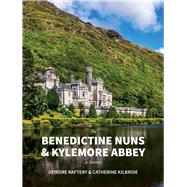 The Benedictine Nuns & Kylemore Abbey: A History A History by KilBride, Catherine; Raftery, Deirdre, 9781788551731