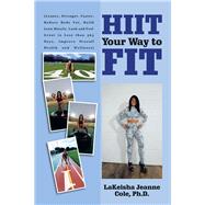 Hiit Your Way to Fit by Cole, Lakeisha Jeanne, Ph.d., 9781796091731