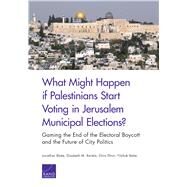 What Might Happen If Palestinians Start Voting in Jerusalem Municipal Elections? by Blake, Jonathan; Bartels, Elizabeth M.; Efron, Shira; Reiter, Yitzhak, 9781977401731