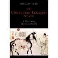 The Confucian-Legalist State A New Theory of Chinese History by Zhao, Dingxin, 9780199351732