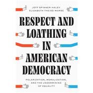 Respect and Loathing in American Democracy by Jeff Spinner-Halev; Elizabeth Theiss-Morse, 9780226831732