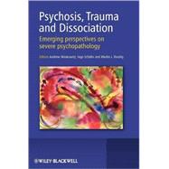 Psychosis, Trauma and Dissociation : Emerging Perspectives on Severe Psychopathology by Moskowitz, Andrew; Schafer, Ingo; Dorahy, Martin Justin, 9780470511732