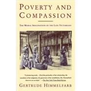 Poverty and Compassion The Moral Imagination of the Late Victorians by HIMMELFARB, GERTRUDE, 9780679741732