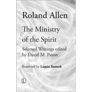 The Ministry of the Spirit by Allen, Roland; Paton, David M.; Sanneh, Lamin O., 9780718891732