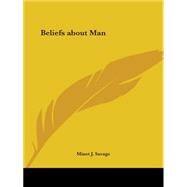 Beliefs About Man 1884 by Savage, Minot Judson, 9780766171732