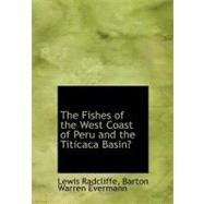 The Fishes of the West Coast of Peru and the Titicaca Basin the Fishes of the West Coast of Peru and the Titicaca Basin the Fishes of the West Coast o by Evermann, Barton Warren, 9781115231732
