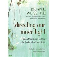 Directing Our Inner Light Using Meditation to Heal the Body, Mind, and Spirit by Weiss, Brian L., 9781401961732
