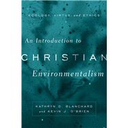 An Introduction to Christian Environmentalism by Blanchard, Kathryn D.; O'Brien, Kevin J., 9781481301732