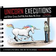 Unicorn Executions and Other Crazy Sh*t My Kids Make Me Draw by Breen, Steve; Un, Kim Jong, 9781629141732