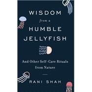 Wisdom from a Humble Jellyfish by Shah, Rani, 9780062931733