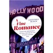 A Fine Romance Adapting Broadway to Hollywood in the Studio System Era by Block, Geoffrey, 9780197501733