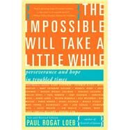 The Impossible Will Take a Little While A Citizen's Guide to Hope in a Time of Fear by Loeb, Paul Rogat, 9780465031733