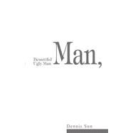 Beautiful Man, Ugly Man by Sun, Dennis, 9780595271733