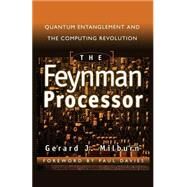 The Feynman Processor Quantum Entanglement And The Computing Revolution by Milburn, Gerard J., 9780738201733
