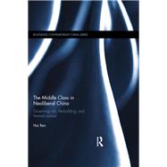 The Middle Class in Neoliberal China: Governing Risk, Life-Building, and Themed Spaces by Ren; Hai, 9781138851733