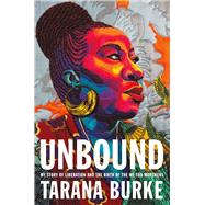 Unbound: My Story of Liberation and the Birth of the Me Too Movement Hardcover by Tarana Burke, 9781250621733