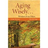 Aging Wisely... Wisdom of Our Elders by Silverman, Irving; Siegel, Ellen Beth, 9781284141733
