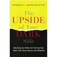The Upside of Your Dark Side Why Being Your Whole Self--Not Just Your 