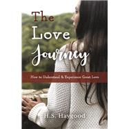 The Love Journey How to Understand and Experience Great Love by Haygood, H.S., 9798350901733