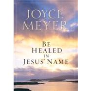 Be Healed in Jesus' Name by Meyer, Joyce, 9780446691734