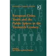 European Cities, Youth And The Public Sphere In The Twentieth Century by Schildt,Axel, 9780754651734