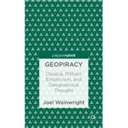 Geopiracy Oaxaca, Militant Empiricism, and Geographical Thought by Wainwright, Joel, 9781137301734