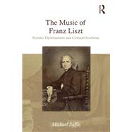 The Music of Franz Liszt: Stylistic Development and Cultural Synthesis by Saffle; Michael, 9781409411734