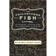 The Philosopher Fish Sturgeon, Caviar, and the Geography of Desire by Carey, Richard Adams, 9781582431734