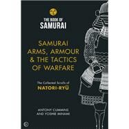 Samurai Arms, Armour & the Tactics of Warfare The Collected Scrolls of Natori-Ryu by Cummins, Antony; Minami, Yoshie, 9781786781734