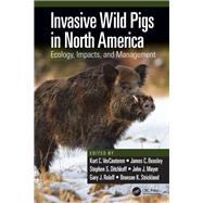 Invasive Wild Pigs in North America by Vercauteren, Kurt C.; Beasley, James C.; Ditchkoff, Stephen S.; Mayer, John J.; Roloff, Gary J., 9780367861735