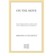On the Move: The Overheating Earth and the Uprooting of America by Abrahm Lustgarten, 9780374171735