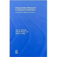 Using Action Research to Improve Instruction: An Interactive Guide for Teachers by Henning; John E., 9780415991735