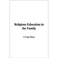 Religious Education in the Family by Cope, Henry Frederick, 9781421971735