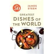 The 50 Greatest Dishes of the World by Steen, James, 9781785781735