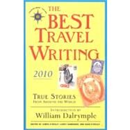 The Best Travel Writing 2010 True Stories from Around the World by O'Reilly, James; Habegger, Larry; O'Reilly, Sean; Dalrymple, William, 9781932361735