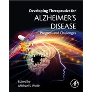 Developing Therapeutics for Alzheimer's Disease: Progress and Challenges by Wolfe, Michael S., 9780128021736