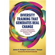 Diversity Training That Generates Real Change Inclusive Approaches That Benefit Individuals, Business, and Society by Rodgers, James O.; Kangas, Laura L., 9781523001736
