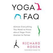 Yoga FAQ Almost Everything You Need to Know about Yoga-from Asanas to Yamas by Rosen, Richard; Yee, Rodney, 9781611801736