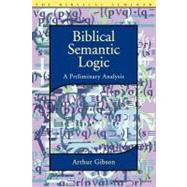 Biblical Semantic Logic A Preliminary Analysis by Gibson, Arthur, 9781841271736