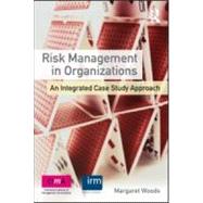 Risk Management in Organizations: An Integrated Case Study Approach by Woods; Margaret, 9780415591737