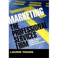 Marketing the Professional Services Firm Applying the Principles and the Science of Marketing to the Professions by Young, Laurie, 9780470011737