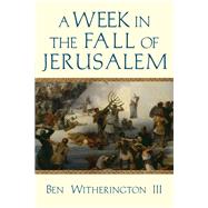A Week in the Fall of Jerusalem by Witherington, Ben, III, 9780830851737