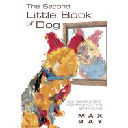 The Second Little Book of Dog 60 Years Spent Communicating With Dogs by Ray, Max, 9781098391737