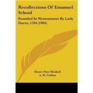 Recollections of Emanuel School : Founded in Westminster by Lady Dacre, 1594 (1904) by Maskell, Henry Parr; Collins, A. H., 9781437031737