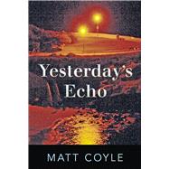 Yesterday's Echo A Novel by Coyle, Matt, 9781608091737