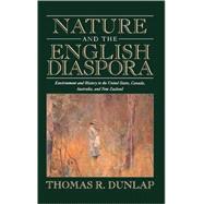 Nature and the English Diaspora: Environment and History in the United States, Canada, Australia, and New Zealand by Thomas Dunlap, 9780521651738