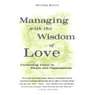 Managing with the Wisdom of Love Uncovering Virtue in People and Organizations by Marcic, Dorothy, 9780787901738