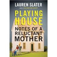 Playing House Notes of a Reluctant Mother by SLATER, LAUREN, 9780807001738