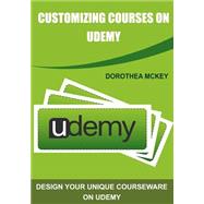 Customizing Courses on Udemy: Design Your Unique Courseware on Udemy by Mckey, Dorothea, 9781505571738