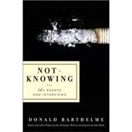 Not-Knowing The Essays and Interviews by Barthelme, Donald; Herzinger, Kim; Herzinger, Kim; Barth, John, 9781593761738